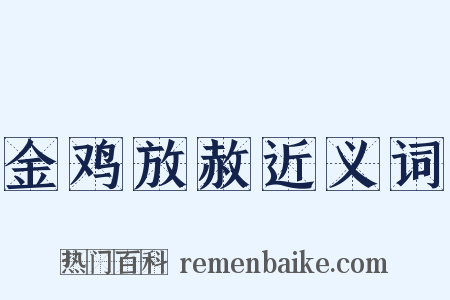金鸡放赦近义词是什么意思的图片